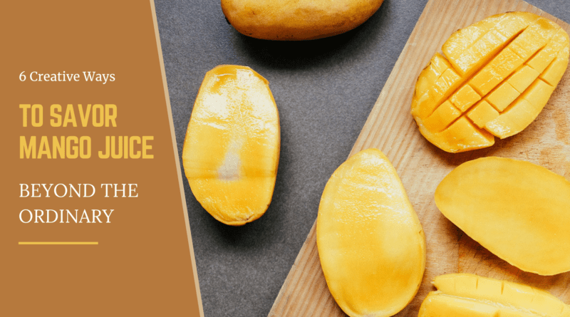 6 Creative Ways to Savor Mango Juice: Beyond the Ordinary