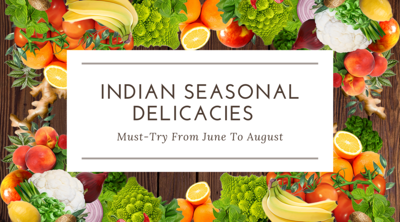 Must-Try Indian Seasonal Delicacies From June to August
